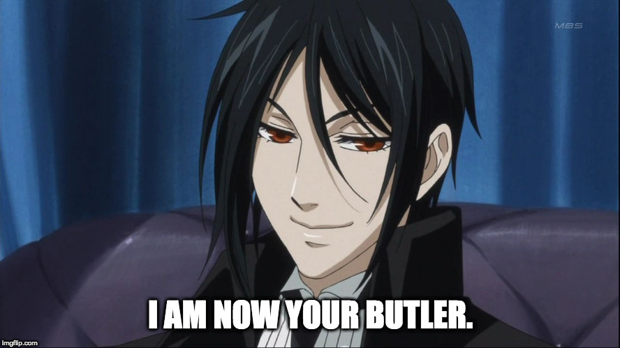 sebastian | I AM NOW YOUR BUTLER. | image tagged in sebastian,black butler,anime,memes,family,butler | made w/ Imgflip meme maker