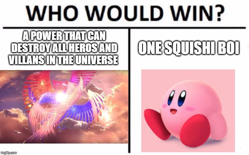 Who Would Win? | A POWER THAT CAN DESTROY ALL HEROS AND VILLANS IN THE UNIVERSE; ONE SQUISHI BOI | image tagged in memes,who would win | made w/ Imgflip meme maker