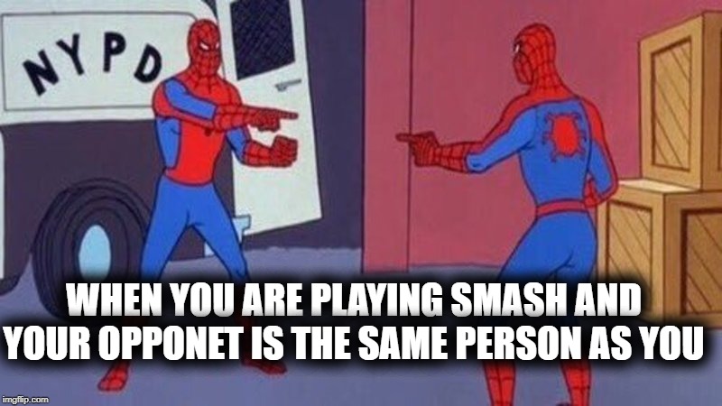 spiderman pointing at spiderman | WHEN YOU ARE PLAYING SMASH AND YOUR OPPONET IS THE SAME PERSON AS YOU | image tagged in spiderman pointing at spiderman | made w/ Imgflip meme maker