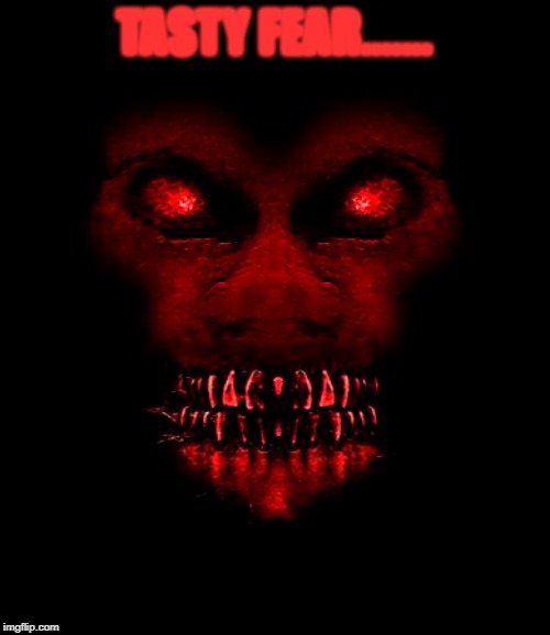 TASTY FEAR....... | made w/ Imgflip meme maker