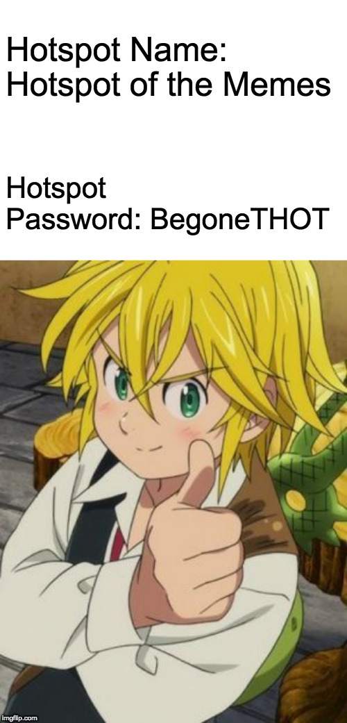 This Hotspot Actually Exists!! | Hotspot Name: Hotspot of the Memes; Hotspot Password: BegoneTHOT | image tagged in meliodas thumbs up,anime,memes,begone thot,hotspot | made w/ Imgflip meme maker