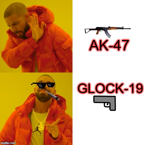 Drake Hotline Bling Meme | AK-47; GLOCK-19 | image tagged in memes,drake hotline bling | made w/ Imgflip meme maker