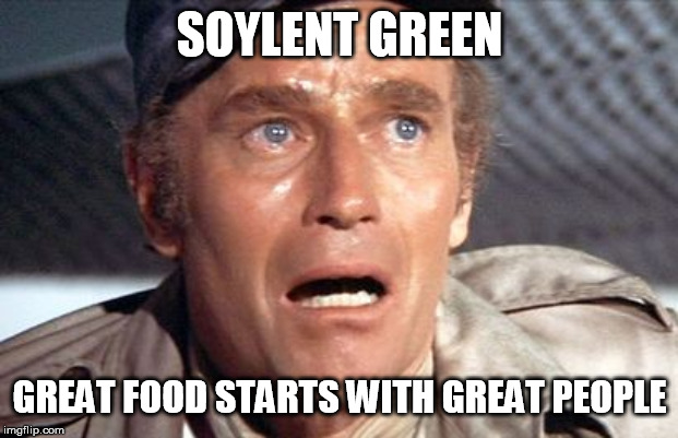 soylent green | SOYLENT GREEN; GREAT FOOD STARTS WITH GREAT PEOPLE | image tagged in soylent green | made w/ Imgflip meme maker