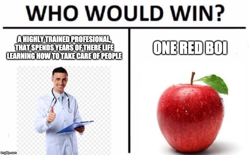 Who Would Win? | A HIGHLY TRAINED PROFESIONAL, THAT SPENDS YEARS OF THERE LIFE LEARNING HOW TO TAKE CARE OF PEOPLE; ONE RED BOI | image tagged in memes,who would win | made w/ Imgflip meme maker