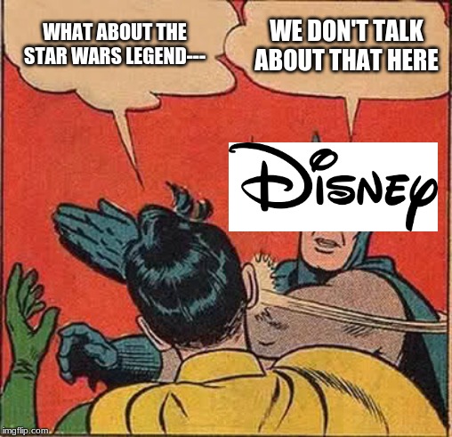 Batman Slapping Robin | WHAT ABOUT THE STAR WARS LEGEND---; WE DON'T TALK ABOUT THAT HERE | image tagged in memes,batman slapping robin | made w/ Imgflip meme maker