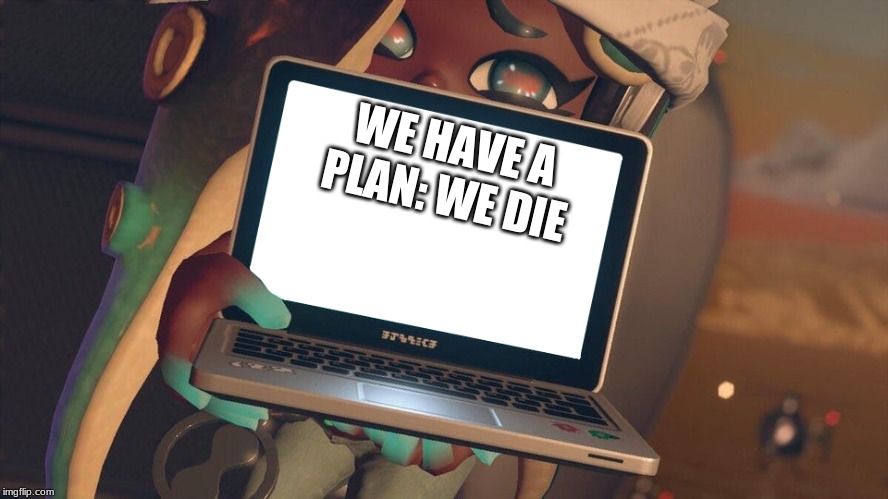 Plan | WE HAVE A PLAN: WE DIE | image tagged in plan | made w/ Imgflip meme maker