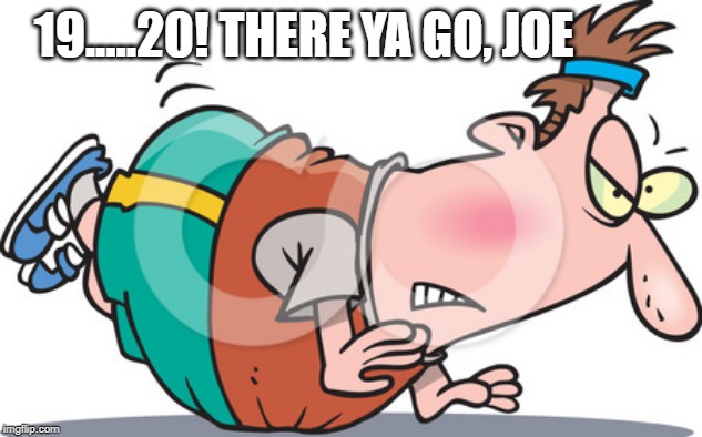 19.....20! THERE YA GO, JOE | made w/ Imgflip meme maker