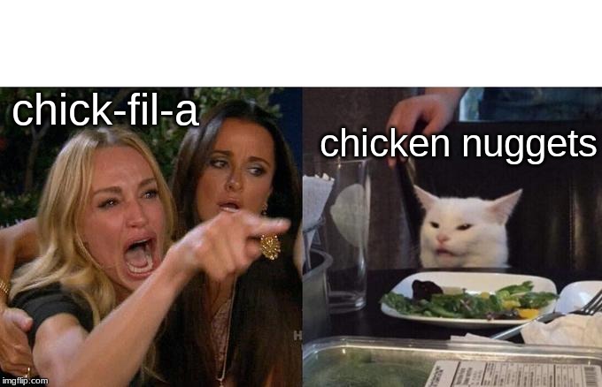 Woman Yelling At Cat | chick-fil-a; chicken nuggets | image tagged in memes,woman yelling at cat | made w/ Imgflip meme maker