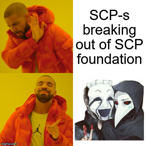 Drake Hotline Bling | SCP-s breaking out of SCP foundation | image tagged in memes,drake hotline bling | made w/ Imgflip meme maker