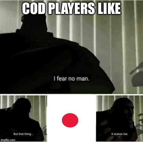 I fear no man | COD PLAYERS LIKE | image tagged in i fear no man | made w/ Imgflip meme maker