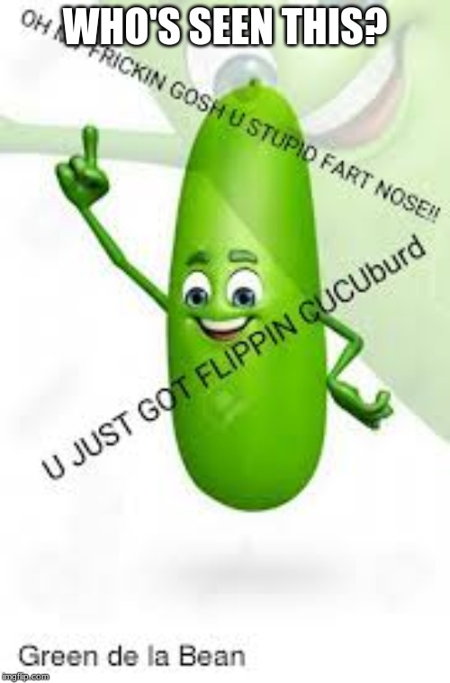 Get flippin cucu bird | WHO'S SEEN THIS? | image tagged in get cucuburd | made w/ Imgflip meme maker