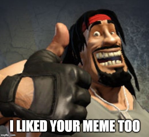 I LIKED YOUR MEME TOO | made w/ Imgflip meme maker