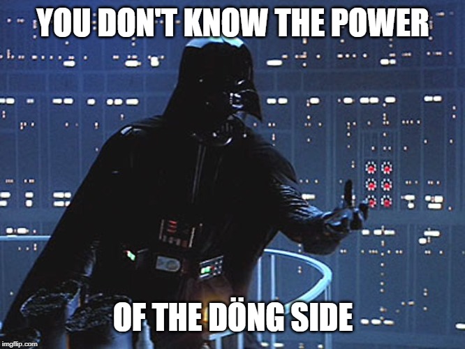 Darth Vader - Come to the Dark Side | YOU DON'T KNOW THE POWER; OF THE DÖNG SIDE | image tagged in darth vader - come to the dark side | made w/ Imgflip meme maker