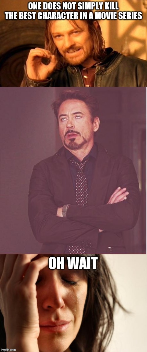 ONE DOES NOT SIMPLY KILL THE BEST CHARACTER IN A MOVIE SERIES; OH WAIT | image tagged in memes,first world problems,one does not simply,face you make robert downey jr | made w/ Imgflip meme maker