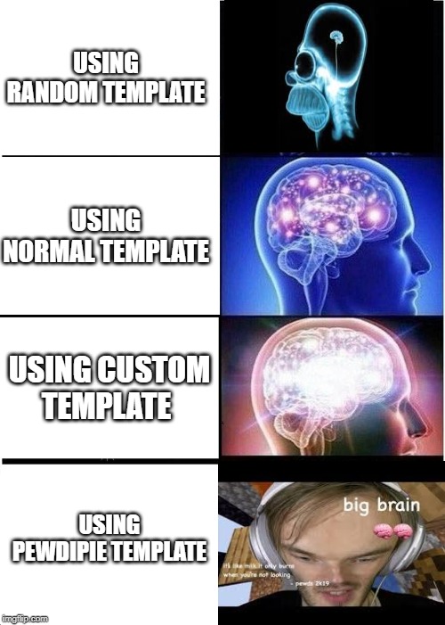 Expanding Brain | USING RANDOM TEMPLATE; USING NORMAL TEMPLATE; USING CUSTOM TEMPLATE; USING PEWDIPIE TEMPLATE | image tagged in memes,expanding brain | made w/ Imgflip meme maker