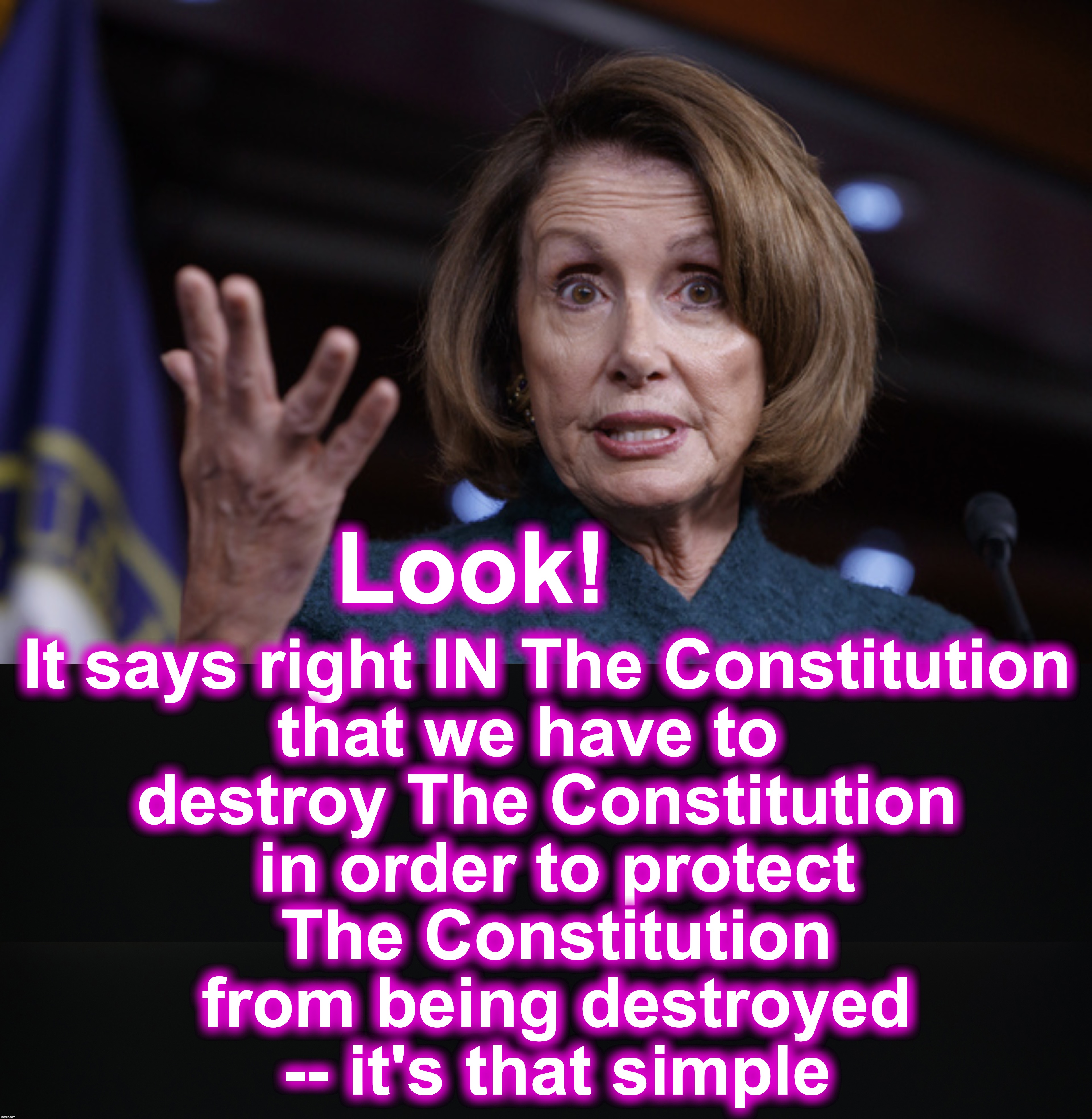 It says right IN The Constitution 
that we have to  
destroy The Constitution
 in order to protect
 The Constitution
 from being destroyed
 -- it's that simple; Look! | image tagged in good old nancy pelosi,constitution | made w/ Imgflip meme maker