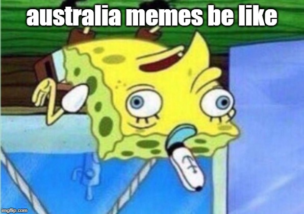 Mocking Spongebob Meme | australia memes be like | image tagged in memes,mocking spongebob | made w/ Imgflip meme maker