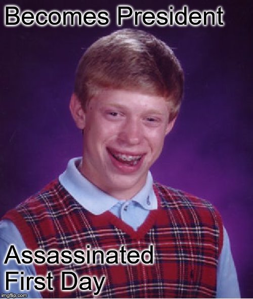 Bad Luck Brian | Becomes President; Assassinated First Day | image tagged in memes,bad luck brian | made w/ Imgflip meme maker