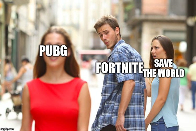 Distracted Boyfriend Meme | PUBG; SAVE THE WORLD; FORTNITE | image tagged in memes,distracted boyfriend | made w/ Imgflip meme maker