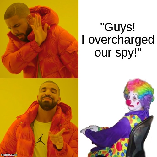 "Guys! I overcharged our spy!" | made w/ Imgflip meme maker