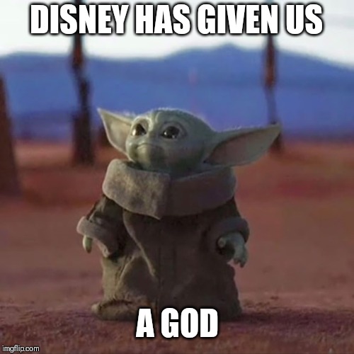 Baby Yoda | DISNEY HAS GIVEN US; A GOD | image tagged in baby yoda | made w/ Imgflip meme maker