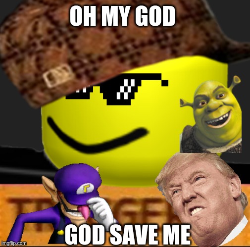 OH MY GOD; GOD SAVE ME | image tagged in triggered,roblox meme | made w/ Imgflip meme maker