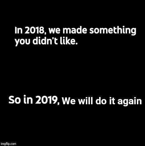 We will do it again | image tagged in youtube rewind,youtube,youtube rewind 2018 | made w/ Imgflip meme maker