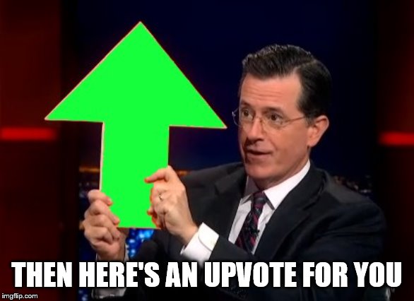 upvotes | THEN HERE'S AN UPVOTE FOR YOU | image tagged in upvotes | made w/ Imgflip meme maker