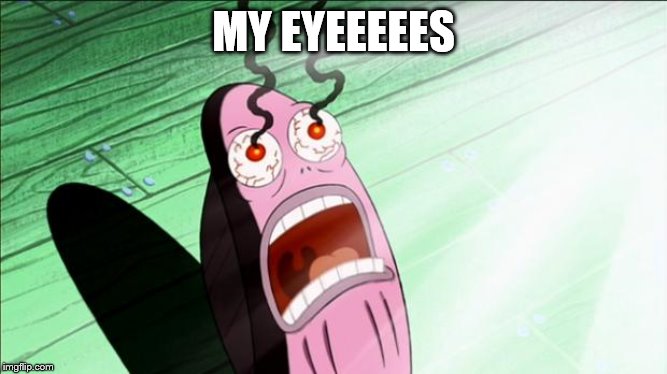 Spongebob My Eyes | MY EYEEEEES | image tagged in spongebob my eyes | made w/ Imgflip meme maker
