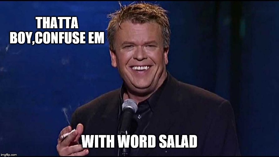 Ron White | THATTA BOY,CONFUSE EM WITH WORD SALAD | image tagged in ron white | made w/ Imgflip meme maker