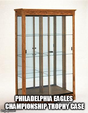 PHILADELPHIA EAGLES CHAMPIONSHIP TROPHY CASE | made w/ Imgflip meme maker