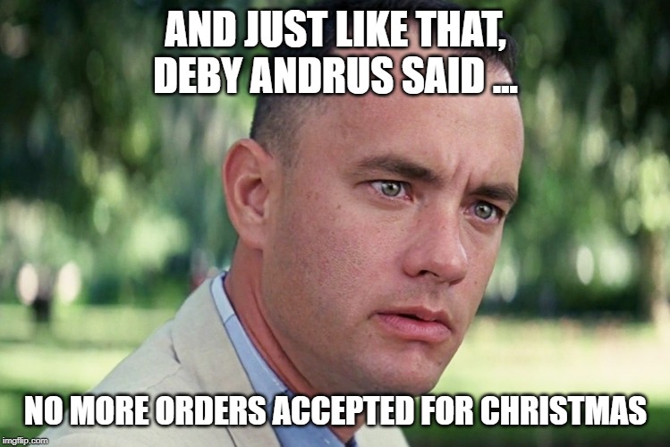 And Just Like That Meme | AND JUST LIKE THAT, DEBY ANDRUS SAID ... NO MORE ORDERS ACCEPTED FOR CHRISTMAS | image tagged in memes,and just like that | made w/ Imgflip meme maker
