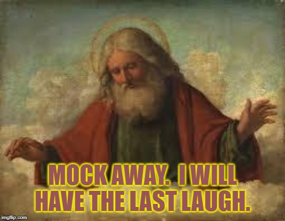 god | MOCK AWAY.  I WILL HAVE THE LAST LAUGH. | image tagged in god | made w/ Imgflip meme maker