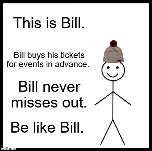Be Like Bill Meme | This is Bill. Bill buys his tickets for events in advance. Bill never misses out. Be like Bill. | image tagged in memes,be like bill | made w/ Imgflip meme maker