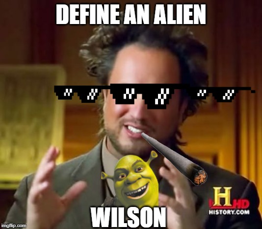 Ancient Aliens Meme | DEFINE AN ALIEN; WILSON | image tagged in memes,ancient aliens | made w/ Imgflip meme maker