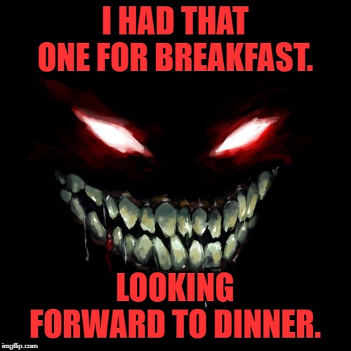 I HAD THAT ONE FOR BREAKFAST. LOOKING FORWARD TO DINNER. | made w/ Imgflip meme maker