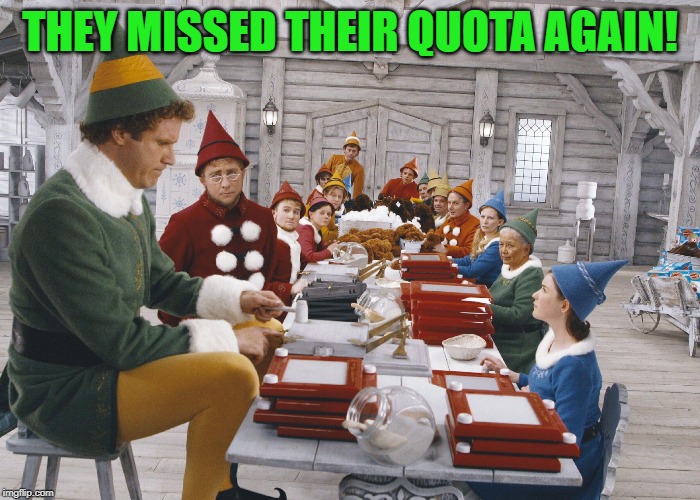 Santa's Elves | THEY MISSED THEIR QUOTA AGAIN! | image tagged in santa's elves | made w/ Imgflip meme maker
