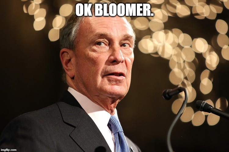 Michael Bloomberg | OK BLOOMER. | image tagged in michael bloomberg | made w/ Imgflip meme maker