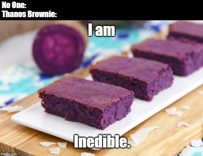 Thanos Brownie | No One:
Thanos Brownie:; I am; Inedible. | image tagged in marvel,thanos,brownies | made w/ Imgflip meme maker
