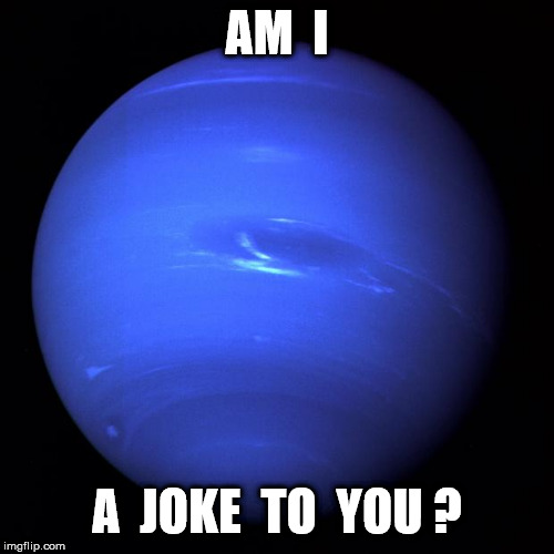 Uranus | AM  I A  JOKE  TO  YOU ? | image tagged in uranus | made w/ Imgflip meme maker
