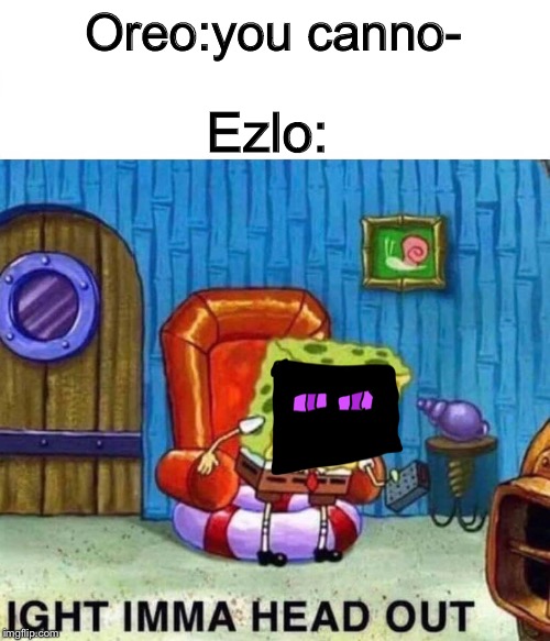 He ain’t gonna listen to her | Oreo:you canno-; Ezlo: | image tagged in enderman,oc,yeet,please kill me,too damn high,why | made w/ Imgflip meme maker