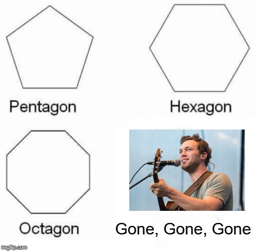 Phillip Phillips | Gone, Gone, Gone | image tagged in memes,pentagon hexagon octagon | made w/ Imgflip meme maker