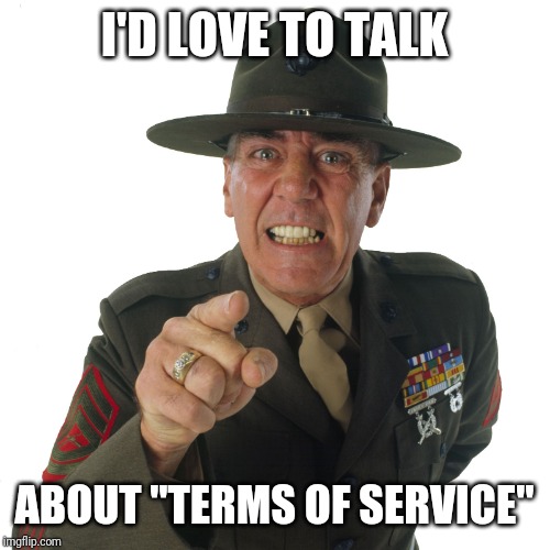 I'D LOVE TO TALK ABOUT "TERMS OF SERVICE" | image tagged in r lee ermey | made w/ Imgflip meme maker
