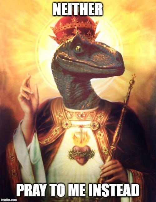 Raptor Jesus | NEITHER PRAY TO ME INSTEAD | image tagged in raptor jesus | made w/ Imgflip meme maker