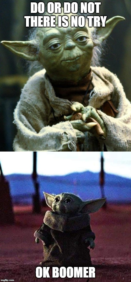 DO OR DO NOT THERE IS NO TRY; OK BOOMER | image tagged in memes,star wars yoda,baby yoda | made w/ Imgflip meme maker