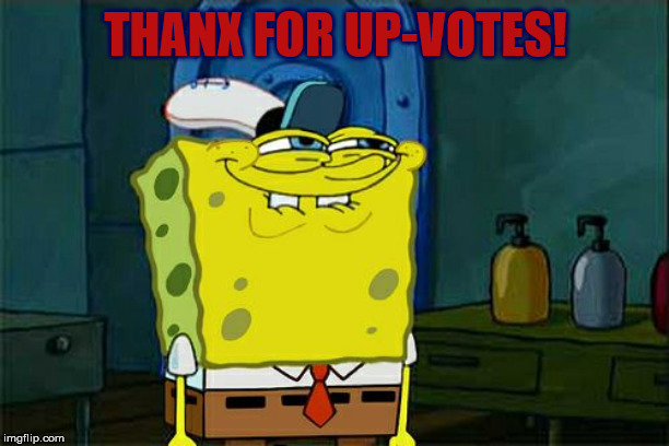Don't You Squidward Meme | THANX FOR UP-VOTES! | image tagged in memes,dont you squidward | made w/ Imgflip meme maker
