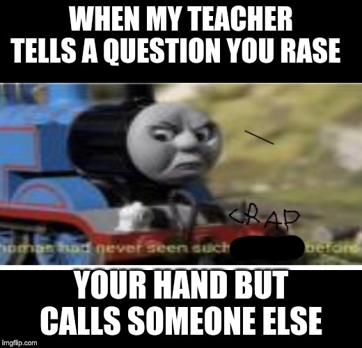 WHEN MY TEACHER TELLS A QUESTION YOU RASE; YOUR HAND BUT CALLS SOMEONE ELSE | made w/ Imgflip meme maker