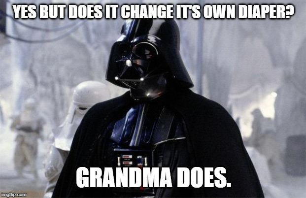 Darth Vader | YES BUT DOES IT CHANGE IT'S OWN DIAPER? GRANDMA DOES. | image tagged in darth vader | made w/ Imgflip meme maker