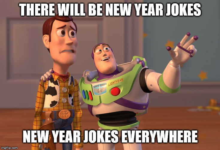 X, X Everywhere Meme | THERE WILL BE NEW YEAR JOKES; NEW YEAR JOKES EVERYWHERE | image tagged in memes,x x everywhere | made w/ Imgflip meme maker