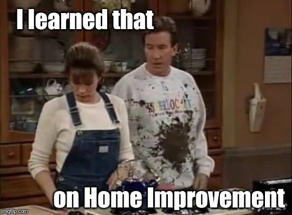 I learned that on Home Improvement | made w/ Imgflip meme maker